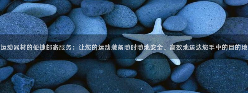 熊猫体育官网下载招商电话号码查询是多少:运动器材的便捷邮寄服